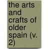 The Arts And Crafts Of Older Spain (V. 2) by Leonard Williams