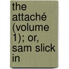The Attaché (Volume 1); Or, Sam Slick In by Thomas Chandler Haliburton