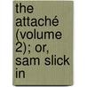The Attaché (Volume 2); Or, Sam Slick In door Thomas Chandler Haliburton