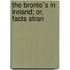 The Bronte¨S In Ireland; Or, Facts Stran