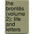 The Brontës (Volume 2); Life And Letters