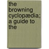 The Browning Cyclopædia; A Guide To The door Edward Berdoe