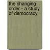 The Changing Order - A Study Of Democracy door Oscar Lovell Triggs