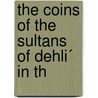 The Coins Of The Sultans Of Dehli´ In Th by British Museum. Dept. Of Coins Medals