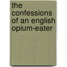 The Confessions Of An English Opium-Eater by Unknown Author