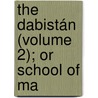 The Dabistán (Volume 2); Or School Of Ma door David Shea