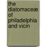 The Diatomaceæ Of Philadelphia And Vicin door Paul Boyer