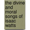 The Divine And Moral Songs Of Isaac Watts by Wilbur Macey Stone