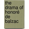 The Drama Of Honoré De Balzac by Walter Scott Hastings