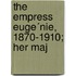 The Empress Euge´Nie, 1870-1910; Her Maj