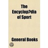 The Encyclopædia Of Sport by General Books