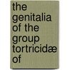 The Genitalia Of The Group Tortricidæ Of door Frank Nelson Pierce
