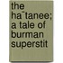 The Ha¯Tanee; A Tale Of Burman Superstit