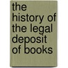 The History Of The Legal Deposit Of Books door R.C. Barrington Partridge