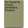 The House Fly Musca Domestica, Linnæus; door Charles Gordon Hewitt