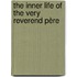 The Inner Life Of The Very Reverend Père