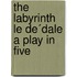 The Labyrinth Le De´Dale A Play In Five