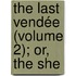 The Last Vendée (Volume 2); Or, The She