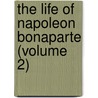 The Life Of Napoleon Bonaparte (Volume 2) by William Hazlitt