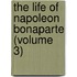The Life Of Napoleon Bonaparte (Volume 3)