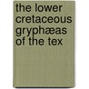 The Lower Cretaceous Gryphæas Of The Tex by Robert Thomas Hill