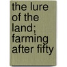 The Lure Of The Land; Farming After Fifty door Harvey Washington Wiley