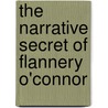 The Narrative Secret Of Flannery O'Connor door Ruthann Knechel Johansen