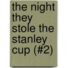 The Night They Stole the Stanley Cup (#2) by Roy MacGregor-Hastie