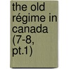 The Old Régime In Canada (7-8, Pt.1) by Jr. Jr. Parkman Francis