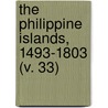 The Philippine Islands, 1493-1803 (V. 33) by James Alexander Robertson