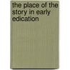 The Place Of The Story In Early Edication door Sara Eliza Wiltse