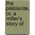 The Plébiscite, Or, A Miller's Story Of