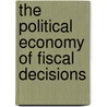 The Political Economy Of Fiscal Decisions by Jessica De Wolff