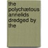 The Polychætous Annelids Dredged By The