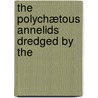The Polychætous Annelids Dredged By The by Sir Patrick Moore