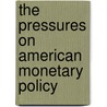 The Pressures On American Monetary Policy by Thomas M. Havrilesky