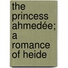 The Princess Ahmedée; A Romance Of Heide door James Leonard Corning