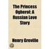 The Princess Oghérof; A Russian Love Sto