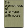 The Prometheus Of Æschylus, With Notes by Thomas George Aeschylus