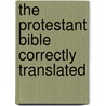 The Protestant Bible Correctly Translated door William Harwood