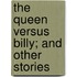 The Queen Versus Billy; And Other Stories