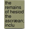 The Remains Of Hesiod The Ascræan; Inclu door Hesiod Hesiod