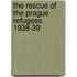 The Rescue Of The Prague Refugees 1938-39