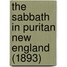 The Sabbath In Puritan New England (1893) door Alice Morse Earle