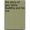 The Story Of Gau´Tama Buddha And His Cre by Sir Richard Phillips