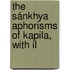 The Sánkhya Aphorisms Of Kapila, With Il