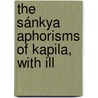 The Sánkya Aphorisms Of Kapila, With Ill by Kapila