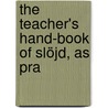 The Teacher's Hand-Book Of Slöjd, As Pra by Otto Aron Salomon