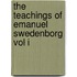 The Teachings Of Emanuel Swedenborg Vol I