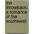 The Throwback; A Romance Of The Southwest